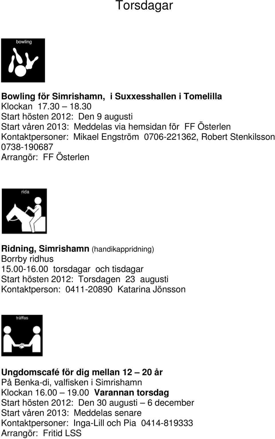 Arrangör: FF Österlen Ridning, Simrishamn (handikappridning) Borrby ridhus 15.00-16.