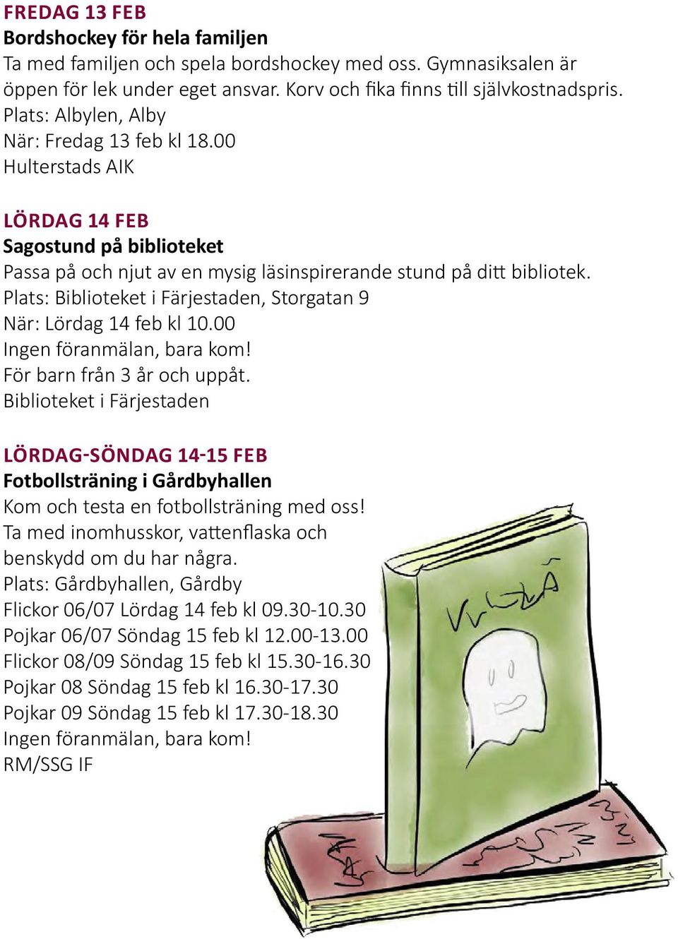 Plats: Biblioteket i Färjestaden, Storgatan 9 När: Lördag 14 feb kl 10.00 Ingen föranmälan, bara kom! För barn från 3 år och uppåt.