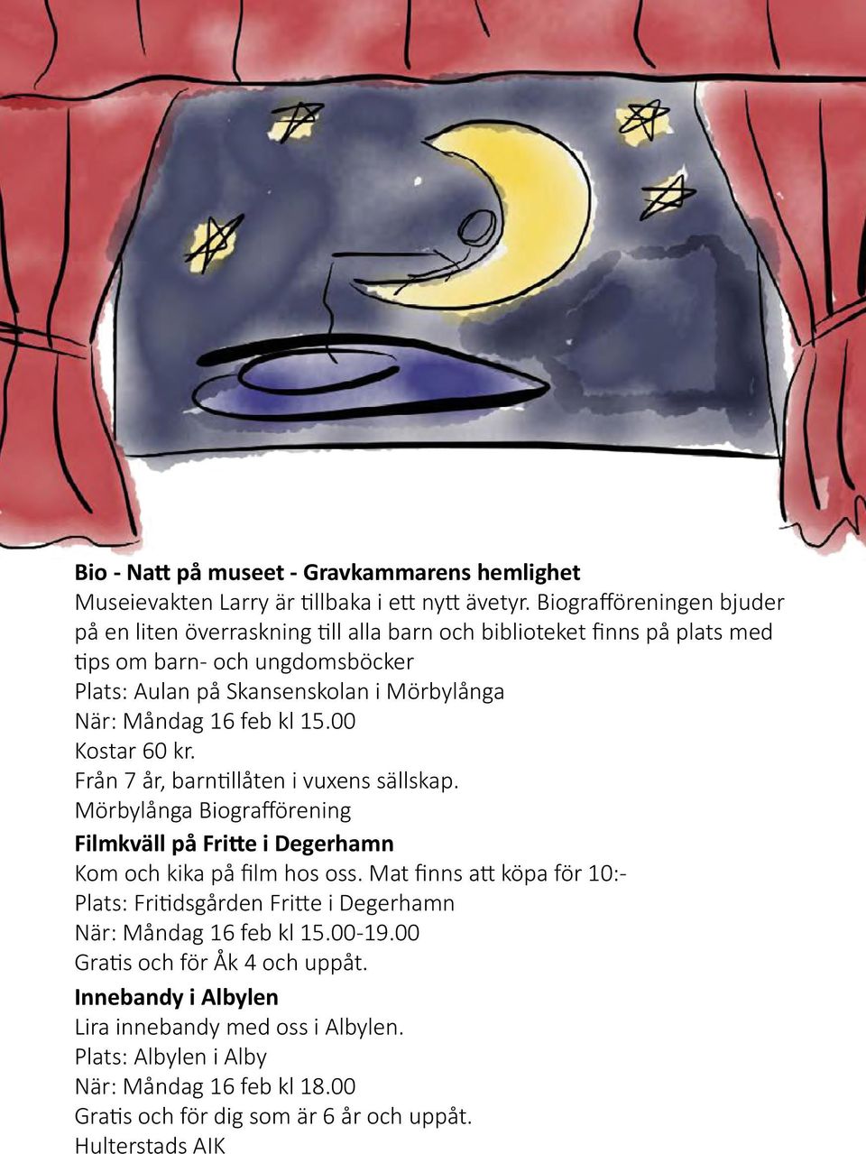 Måndag 16 feb kl 15.00 Kostar 60 kr. Från 7 år, barntillåten i vuxens sällskap. Mörbylånga Biografförening Filmkväll på Fritte i Degerhamn Kom och kika på film hos oss.