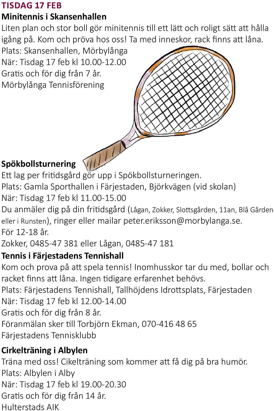 Plats: Gamla Sporthallen i Färjestaden, Björkvägen (vid skolan) När: Tisdag 17 feb kl 11.00-15.