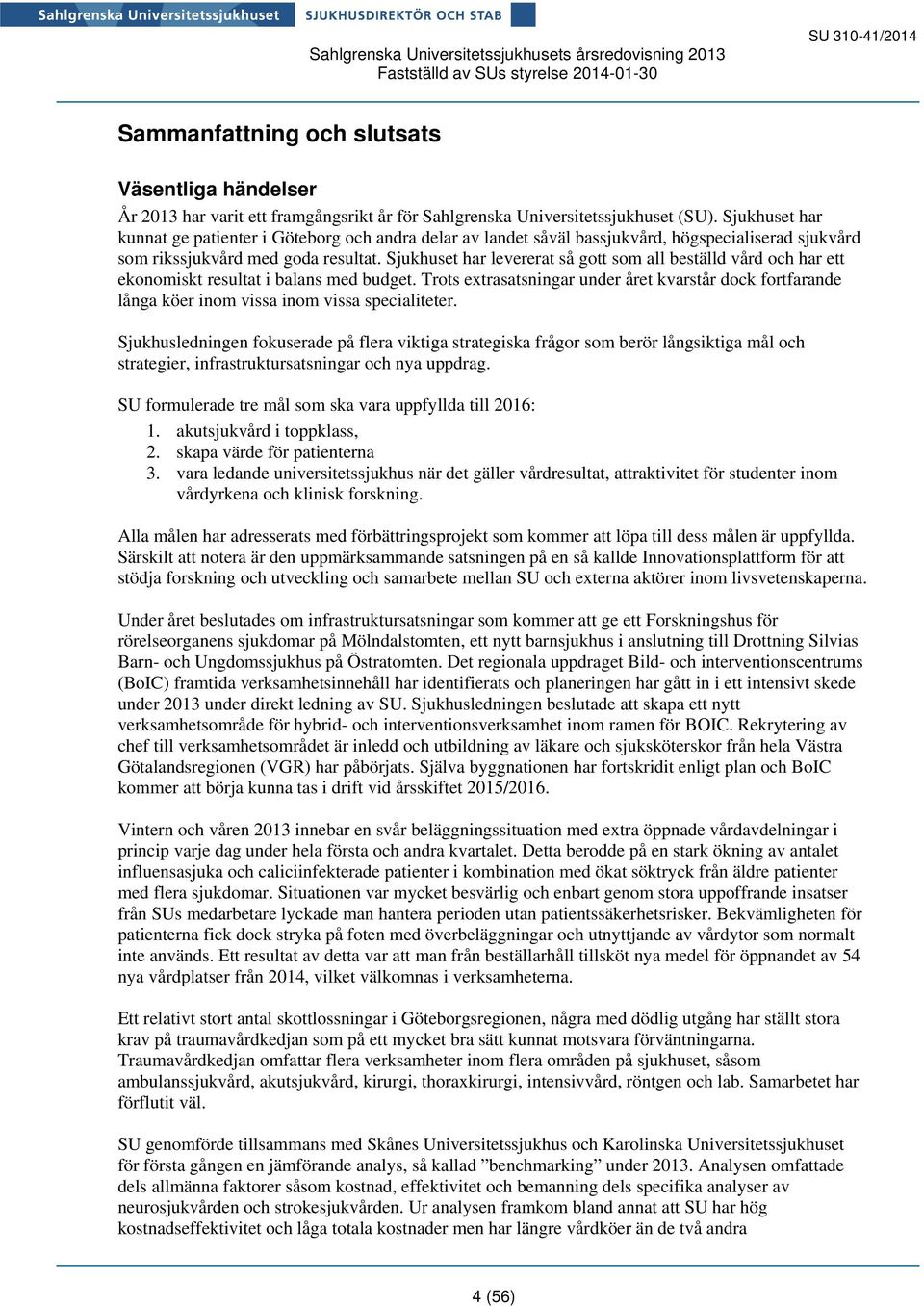 Sjukhuset har levererat så gott som all beställd vård och har ett ekonomiskt resultat i balans med budget.