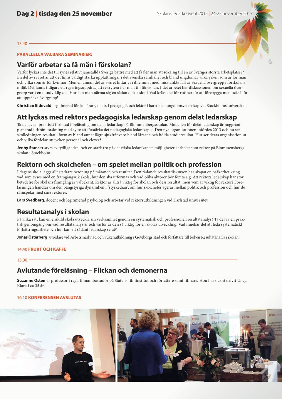 En del av svaret är att det finns väldigt starka uppfattningar i det svenska samhället och bland ungdomar vilka yrken som är för män och vilka som är för kvinnor.