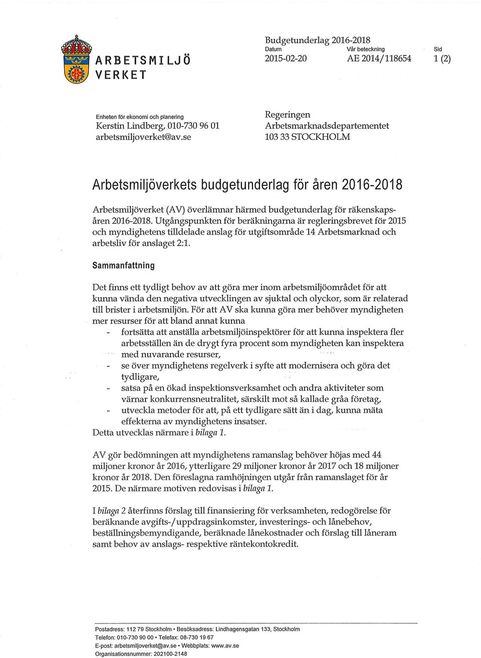 Utgångspunkten för beräkningarna är regleringsbrevet för 2015 och myndighetens tilldelade anslag för utgiftsområde 14 Arbetsmarknad och arbetsliv för anslaget 2:1.