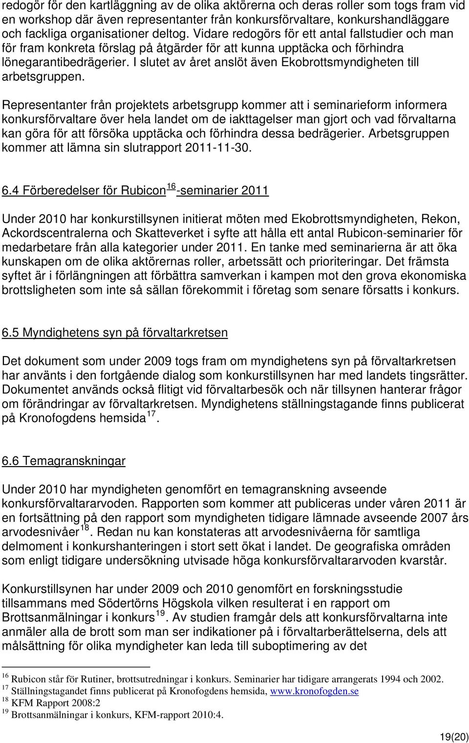 I slutet av året anslöt även Ekobrottsmyndigheten till arbetsgruppen.