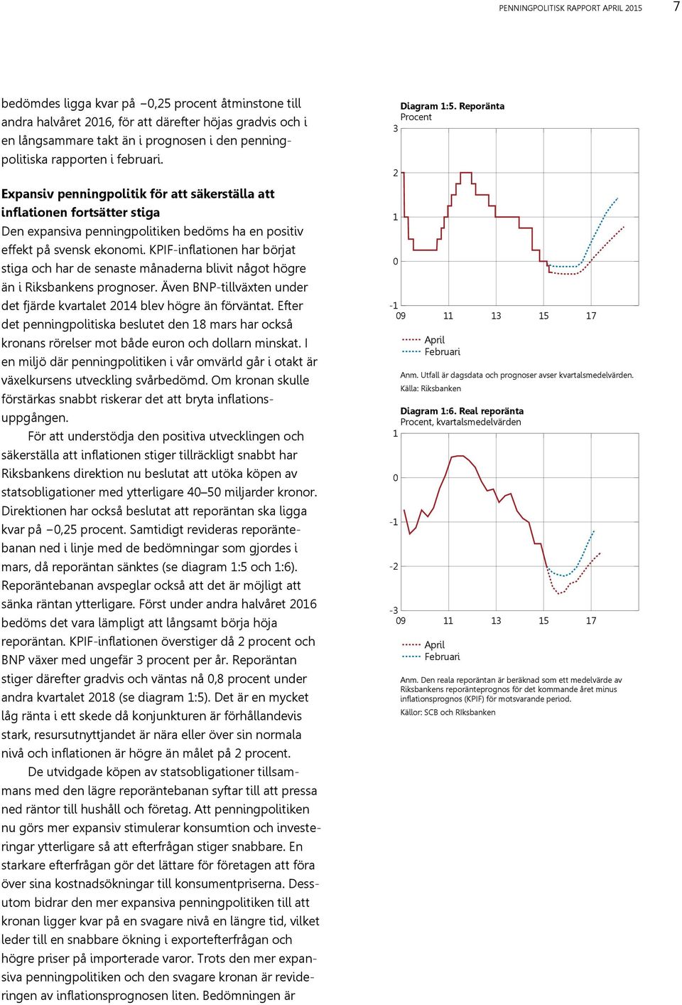 KPIF-inflationen har börjat stiga och har de senaste månaderna blivit något högre än i Riksbankens prognoser. Även BNP-tillväxten under det fjärde kvartalet 214 blev högre än förväntat.