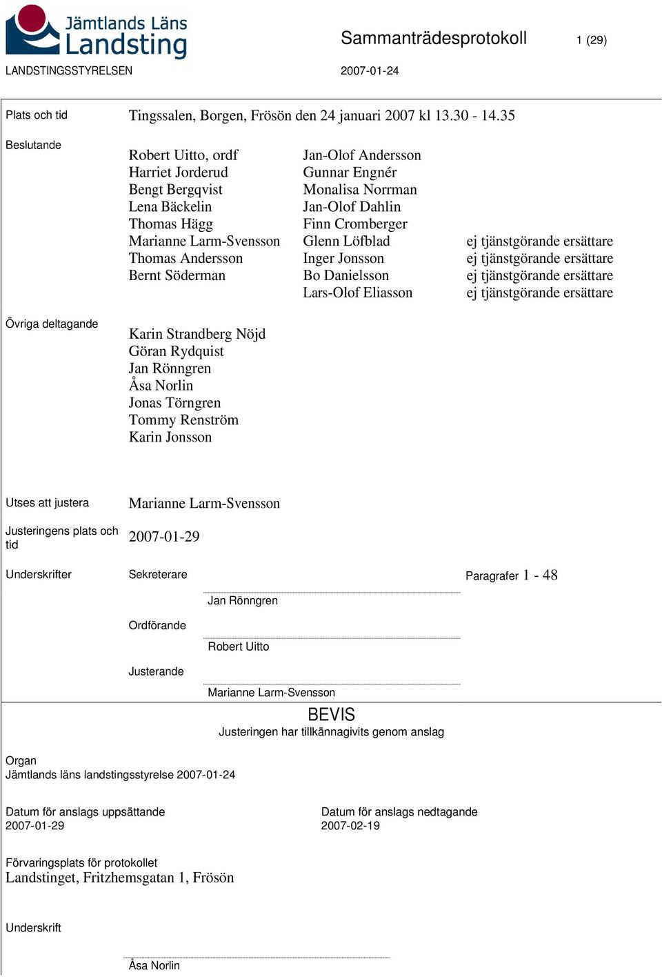 Jan-Olof Dahlin Finn Cromberger Glenn Löfblad Inger Jonsson Bo Danielsson Lars-Olof Eliasson ej tjänstgörande ersättare ej tjänstgörande ersättare ej tjänstgörande ersättare ej tjänstgörande