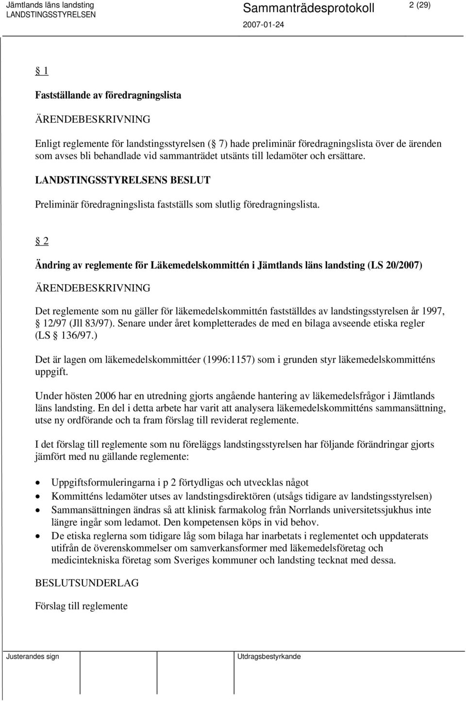 2 Ändring av reglemente för Läkemedelskommittén i Jämtlands läns landsting (LS 20/2007) Det reglemente som nu gäller för läkemedelskommittén fastställdes av landstingsstyrelsen år 1997, 12/97 (Jll
