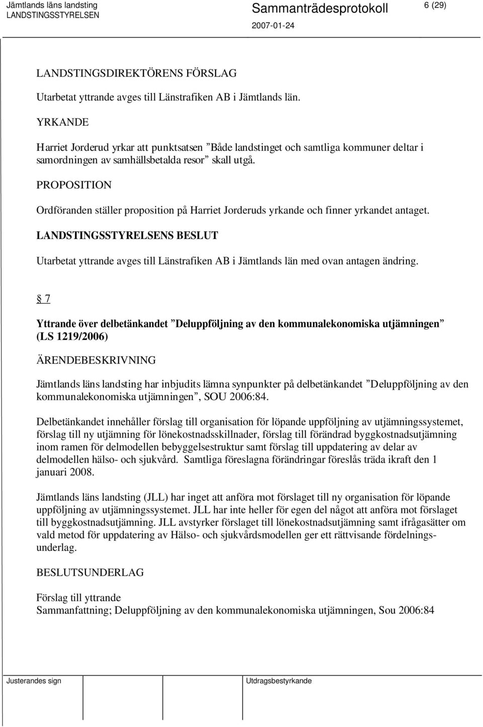 PROPOSITION Ordföranden ställer proposition på Harriet Jorderuds yrkande och finner yrkandet antaget. Utarbetat yttrande avges till Länstrafiken AB i Jämtlands län med ovan antagen ändring.