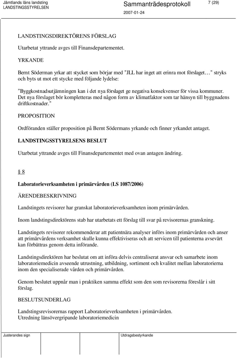 ge negativa konsekvenser för vissa kommuner. Det nya förslaget bör kompletteras med någon form av klimatfaktor som tar hänsyn till byggnadens driftkostnader.