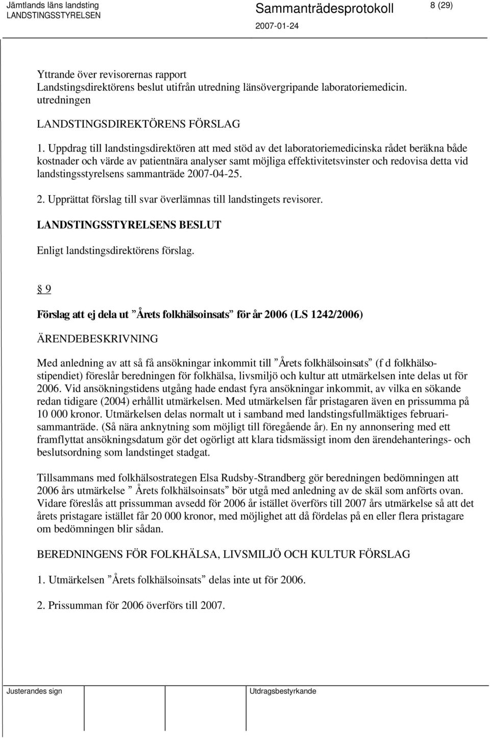 landstingsstyrelsens sammanträde 2007-04-25. 2. Upprättat förslag till svar överlämnas till landstingets revisorer. Enligt landstingsdirektörens förslag.