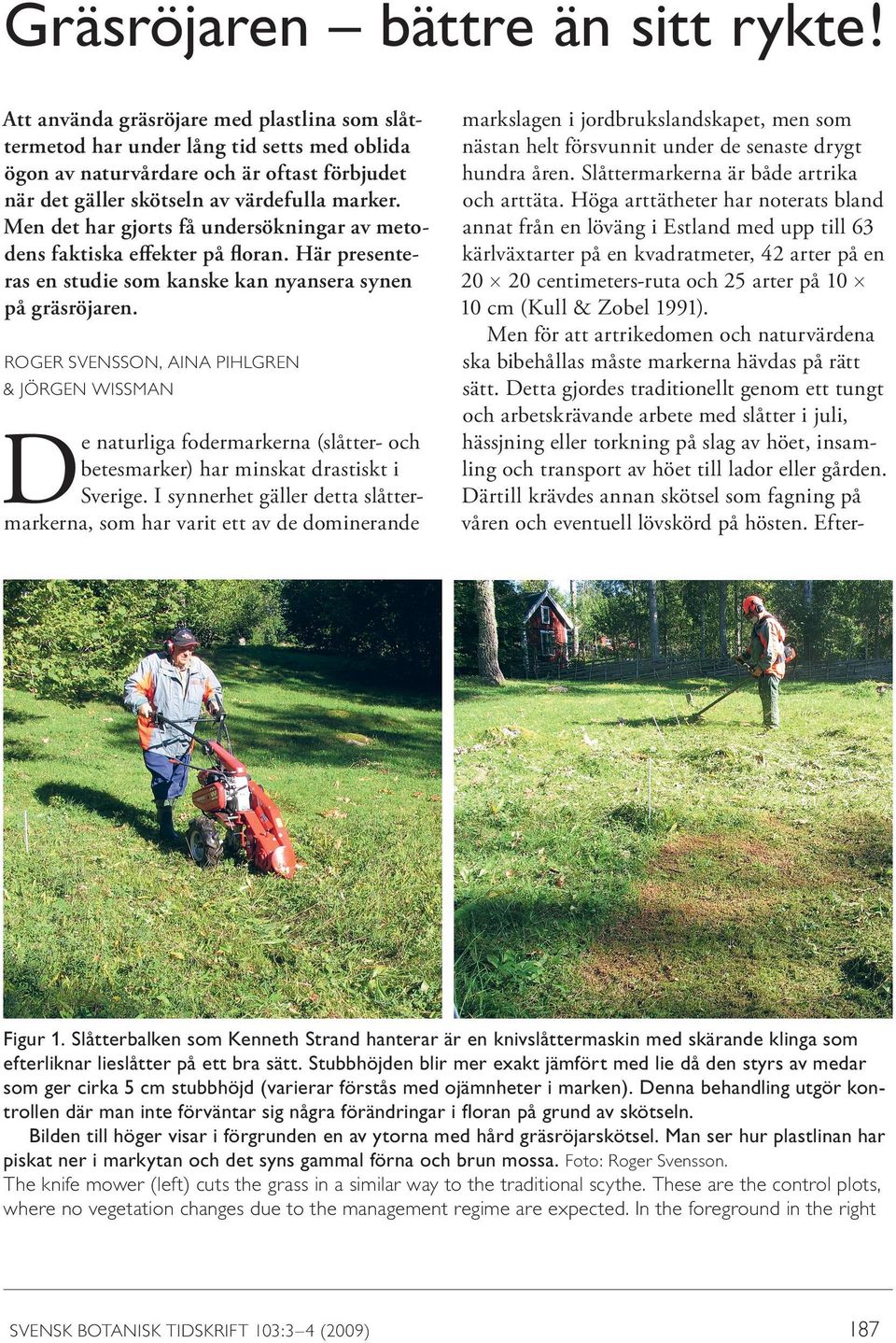 Men det har gjorts få undersökningar av metodens faktiska effekter på floran. Här presenteras en studie som kanske kan nyansera synen på gräsröjaren.