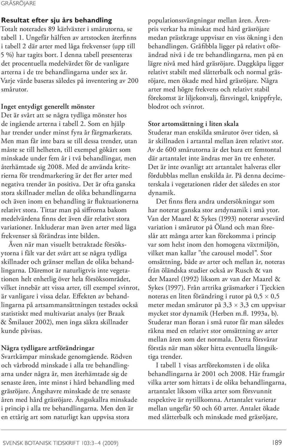 I denna tabell presenteras det procentuella medelvärdet för de vanligare arterna i de tre behandlingarna under sex år. Varje värde baseras således på inventering av 200 smårutor.
