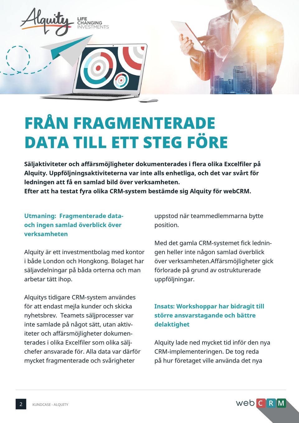 Utmaning: Fragmenterade dataoch ingen samlad överblick över verksamheten Alquity är ett investmentbolag med kontor i både London och Hongkong.