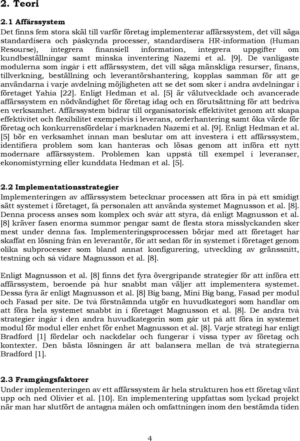 finansiell information, integrera uppgifter om kundbeställningar samt minska inventering Nazemi et al. [9].