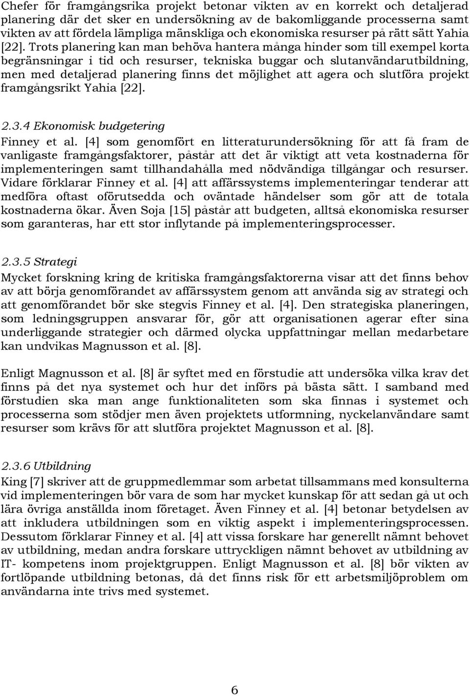 Trots planering kan man behöva hantera många hinder som till exempel korta begränsningar i tid och resurser, tekniska buggar och slutanvändarutbildning, men med detaljerad planering finns det