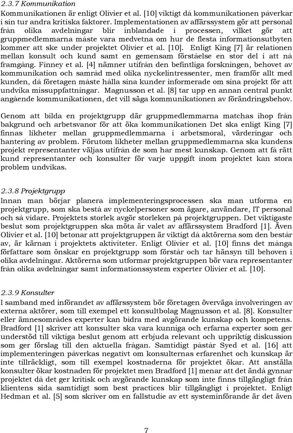 att ske under projektet Olivier et al. [10]. Enligt King [7] är relationen mellan konsult och kund samt en gemensam förståelse en stor del i att nå framgång. Finney et al.
