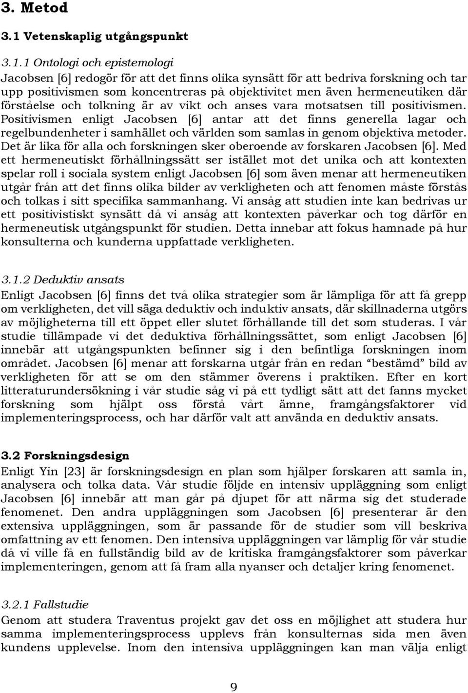 1 Ontologi och epistemologi Jacobsen [6] redogör för att det finns olika synsätt för att bedriva forskning och tar upp positivismen som koncentreras på objektivitet men även hermeneutiken där