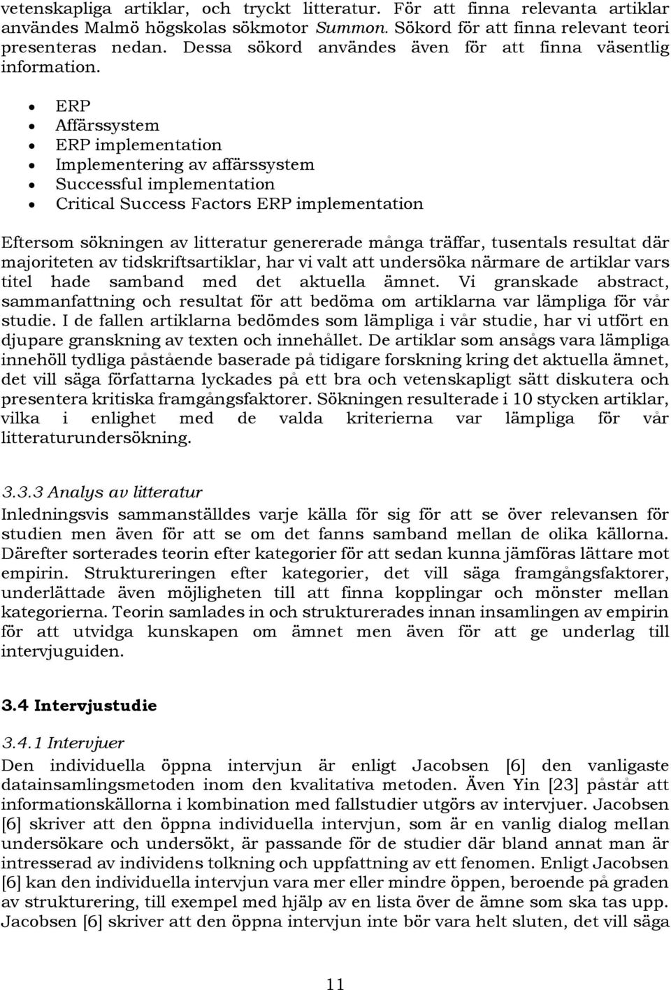 ERP Affärssystem ERP implementation Implementering av affärssystem Successful implementation Critical Success Factors ERP implementation Eftersom sökningen av litteratur genererade många träffar,