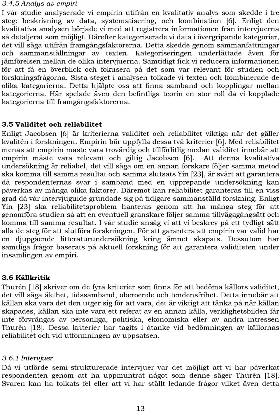 Därefter kategoriserade vi data i övergripande kategorier, det vill säga utifrån framgångsfaktorerna. Detta skedde genom sammanfattningar och sammanställningar av texten.