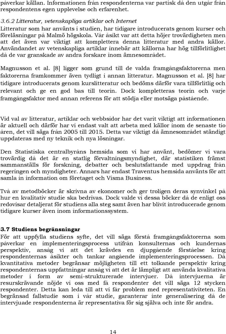 Vår åsikt var att detta höjer trovärdigheten men att det även var viktigt att komplettera denna litteratur med andra källor.