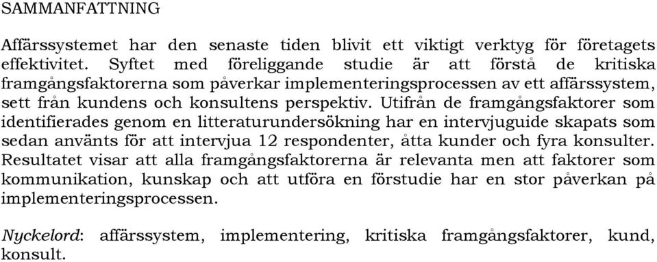Utifrån de framgångsfaktorer som identifierades genom en litteraturundersökning har en intervjuguide skapats som sedan använts för att intervjua 12 respondenter, åtta kunder och fyra