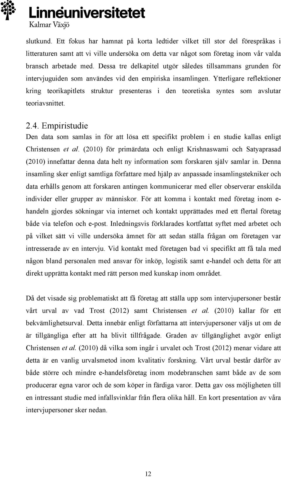Ytterligare reflektioner kring teorikapitlets struktur presenteras i den teoretiska syntes som avslutar teoriavsnittet. 2.4.