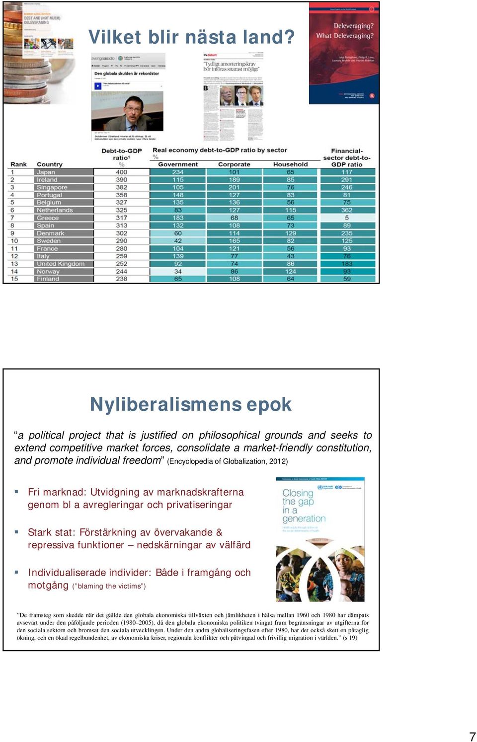 freedom (Encyclopedia of Globalization, 2012) Fri marknad: Utvidgning av marknadskrafterna genom bl a avregleringar och privatiseringar Stark stat: Förstärkning av övervakande & repressiva funktioner