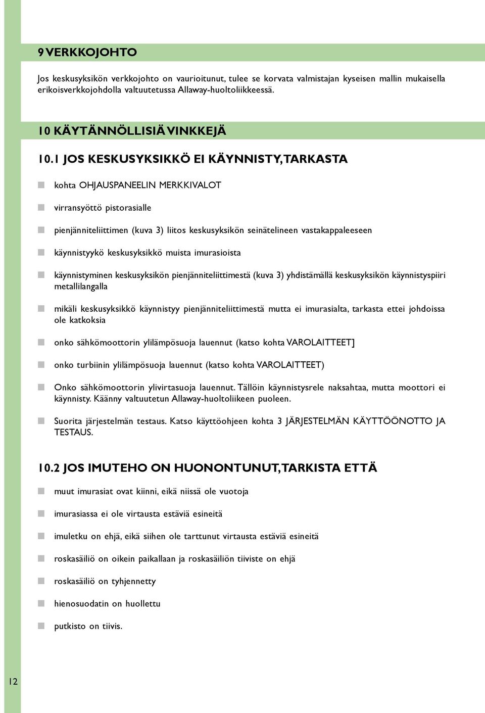 1 Jos keskusyksikkö ei käynnisty, tarkasta n kohta OHJAUSPANEELIN MERKKIVALOT n virransyöttö pistorasialle n pienjänniteliittimen (kuva 3) liitos keskusyksikön seinätelineen vastakappaleeseen n