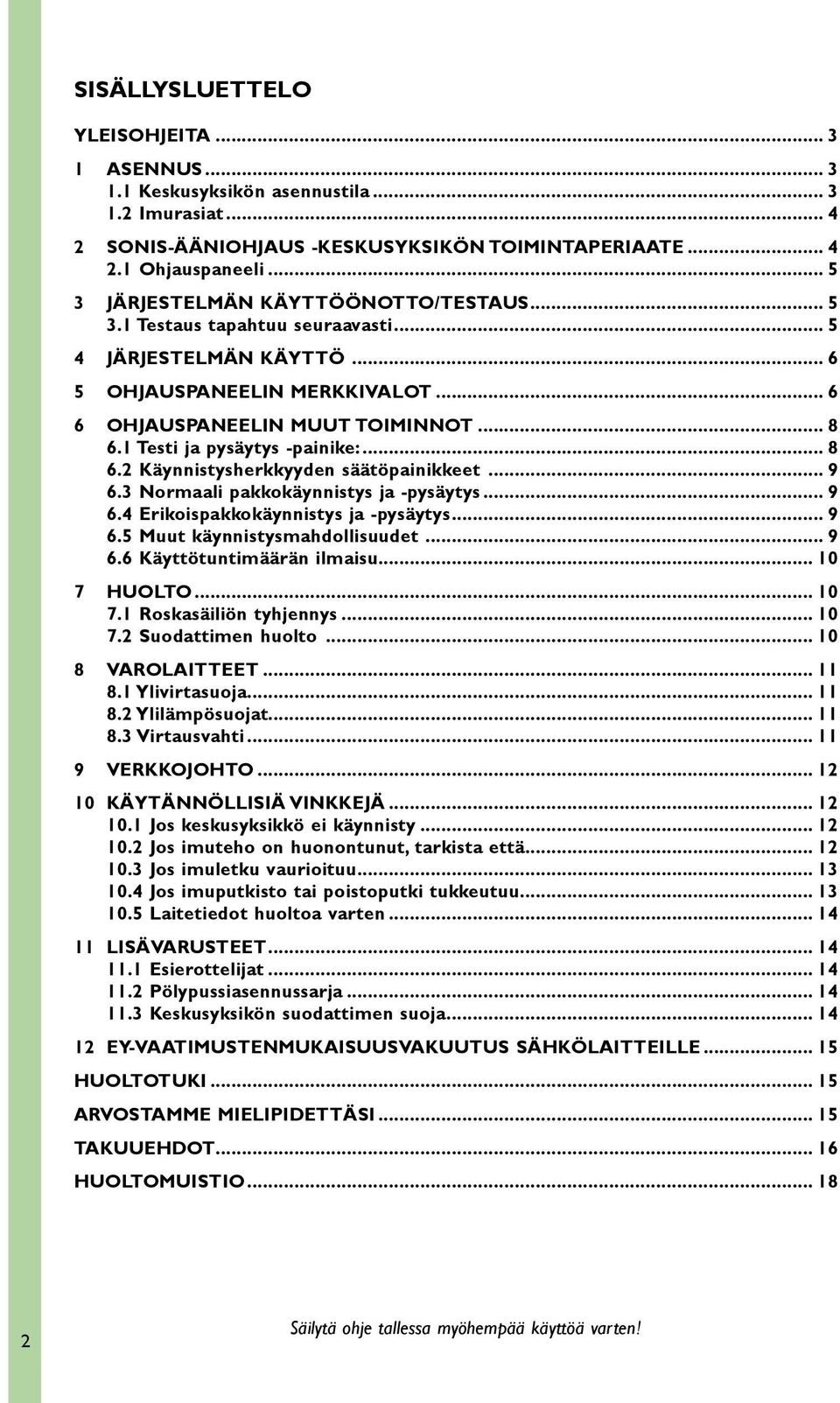 1 Testi ja pysäytys -painike:... 8 6.2 Käynnistysherkkyyden säätöpainikkeet... 9 6.3 Normaali pakkokäynnistys ja -pysäytys... 9 6.4 Erikoispakkokäynnistys ja -pysäytys... 9 6.5 Muut käynnistysmahdollisuudet.