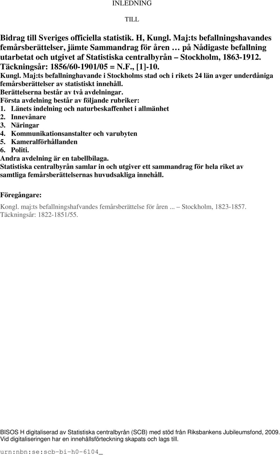 Täckningsår: 1856/60-1901/05 = N.F., [1]-10. Kungl. Maj:ts befallninghavande i Stockholms stad och i rikets 24 län avger underdåniga femårsberättelser av statistiskt innehåll.