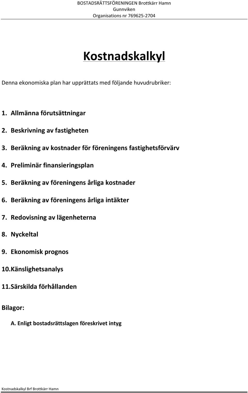 Beräkning av föreningens årliga kostnader 6. Beräkning av föreningens årliga intäkter 7. Redovisning av lägenheterna 8.