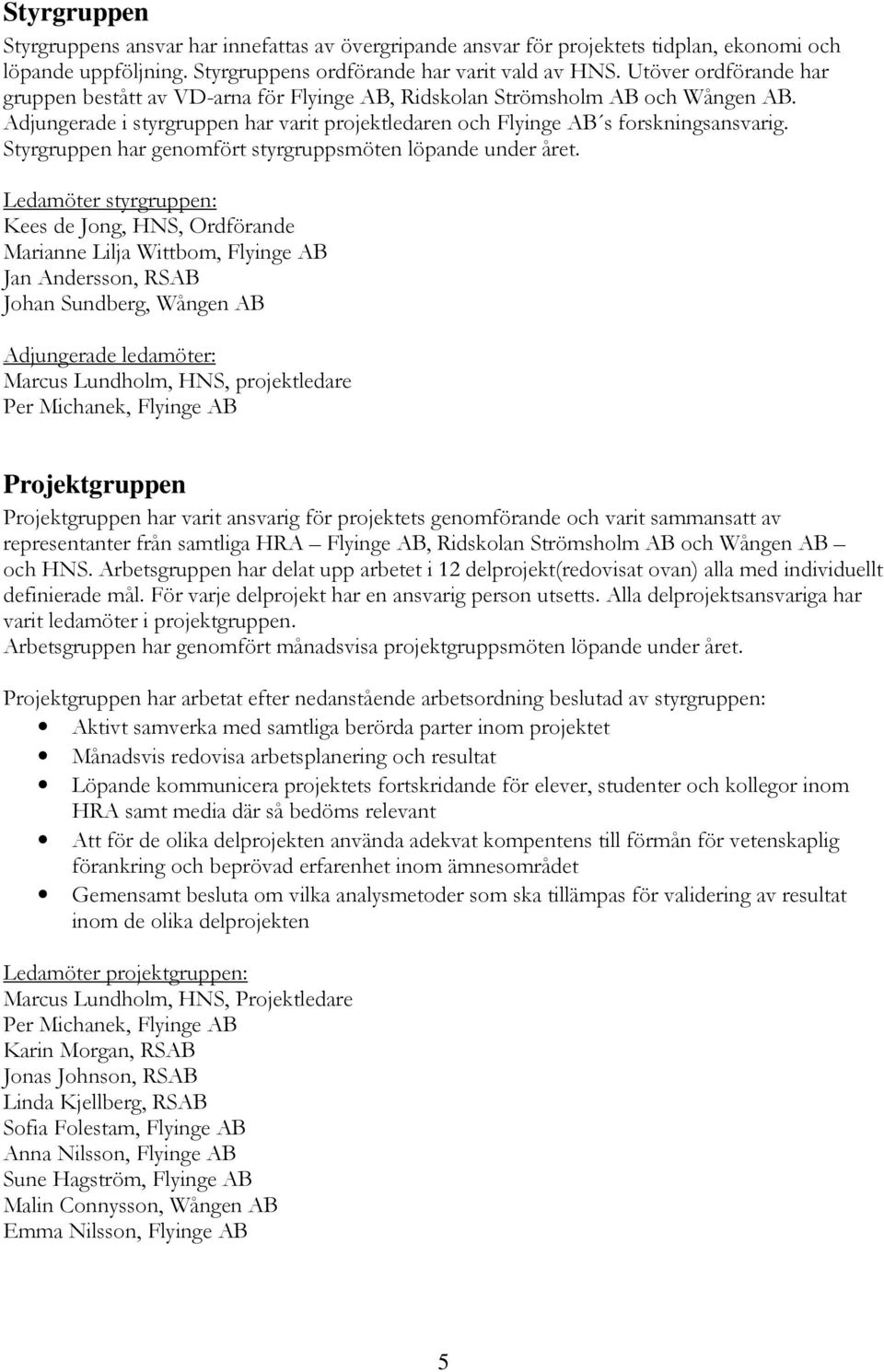 Styrgruppen har genomfört styrgruppsmöten löpande under året.
