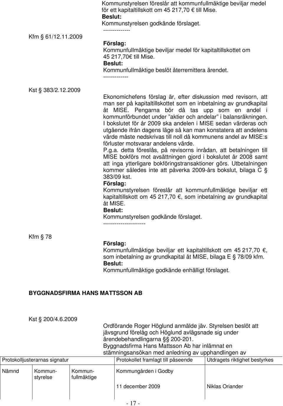 ------------- Ekonomichefens förslag är, efter diskussion med revisorn, att man ser på kapitaltillskottet som en inbetalning av grundkapital åt MISE.