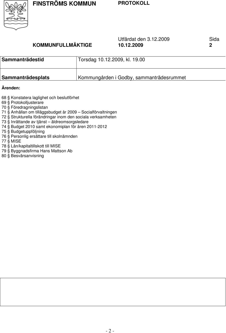 tilläggsbudget år 2009 Socialförvaltningen 72 Strukturella förändringar inom den sociala verksamheten 73 Inrättande av tjänst äldreomsorgsledare 74 Budget 2010