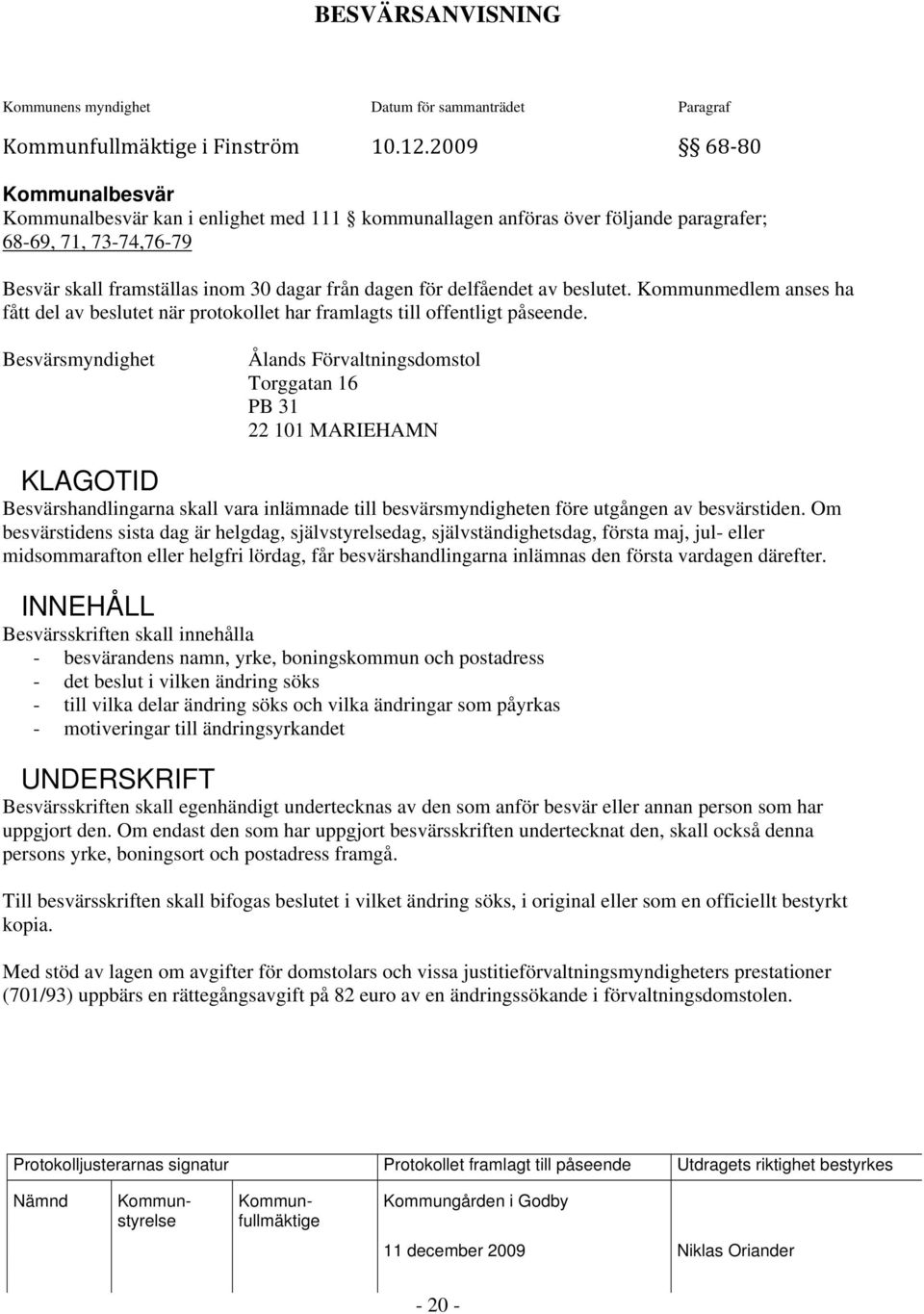 av beslutet. Kommunmedlem anses ha fått del av beslutet när protokollet har framlagts till offentligt påseende.