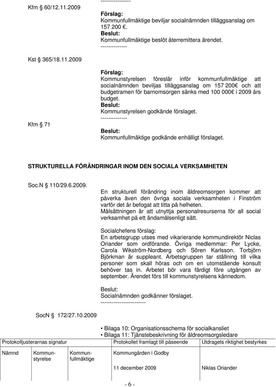 En strukturell förändring inom äldreomsorgen kommer att påverka även den övriga sociala verksamheten i Finström varför det är befogat att titta på helheten.