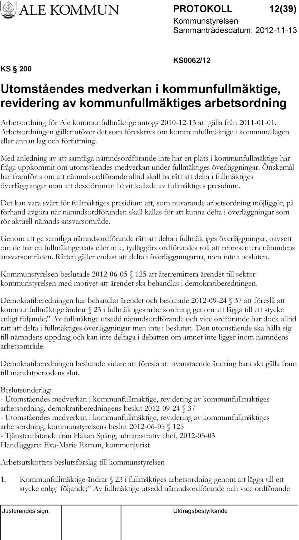 Med anledning av att samtliga nämndsordförande inte har en plats i kommunfullmäktige har fråga uppkommit om utomståendes medverkan under fullmäktiges överläggningar.