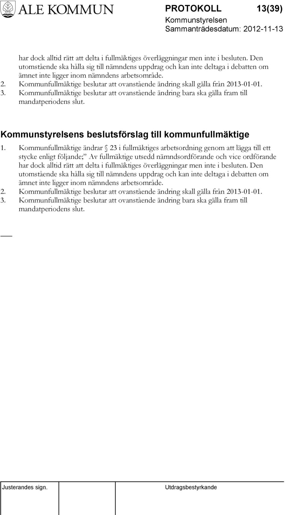 Kommunfullmäktige beslutar att ovanstående ändring skall gälla från 2013-01-01. 3. Kommunfullmäktige beslutar att ovanstående ändring bara ska gälla fram till mandatperiodens slut.