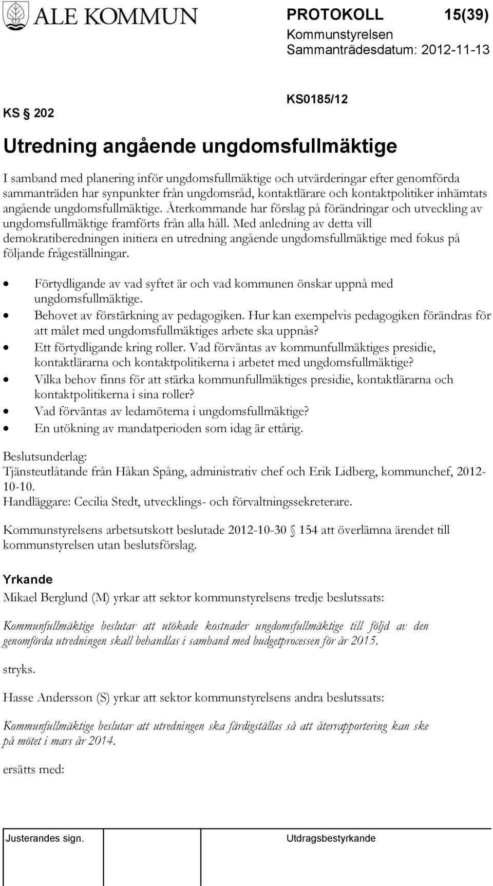 Med anledning av detta vill demokratiberedningen initiera en utredning angående ungdomsfullmäktige med fokus på följande frågeställningar.