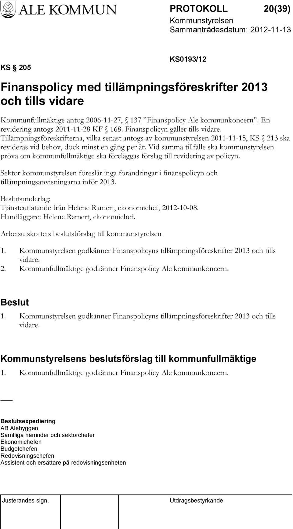 Tillämpningsföreskrifterna, vilka senast antogs av kommunstyrelsen 2011-11-15, KS 213 ska revideras vid behov, dock minst en gång per år.
