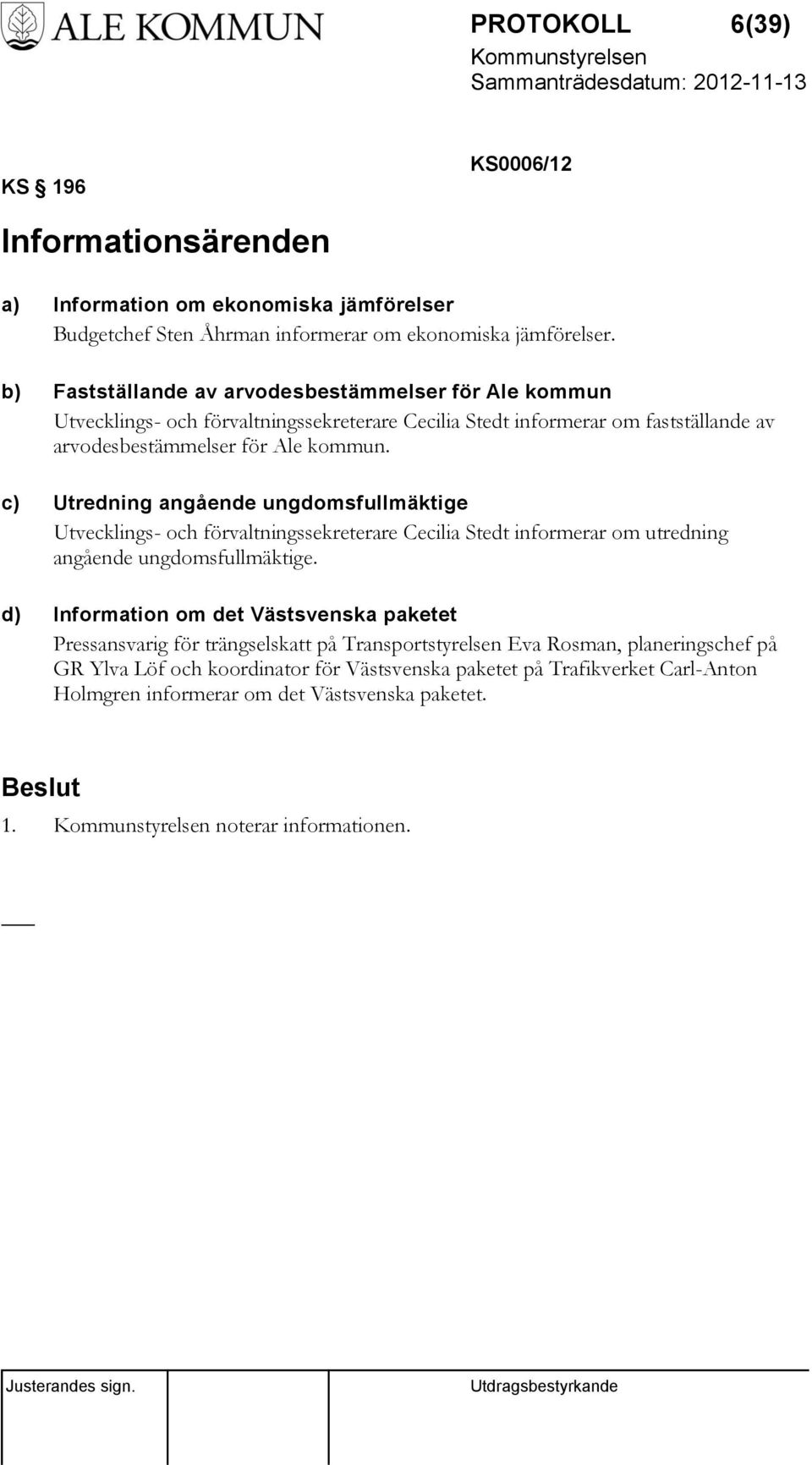 c) Utredning angående ungdomsfullmäktige Utvecklings- och förvaltningssekreterare Cecilia Stedt informerar om utredning angående ungdomsfullmäktige.