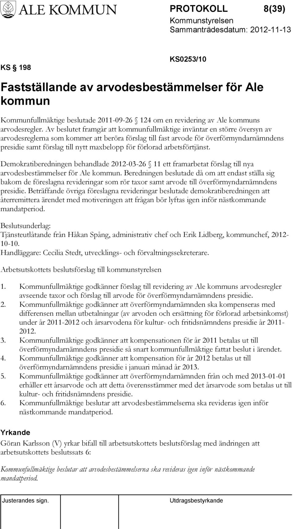 maxbelopp för förlorad arbetsförtjänst. Demokratiberedningen behandlade 2012-03-26 11 ett framarbetat förslag till nya arvodesbestämmelser för Ale kommun.