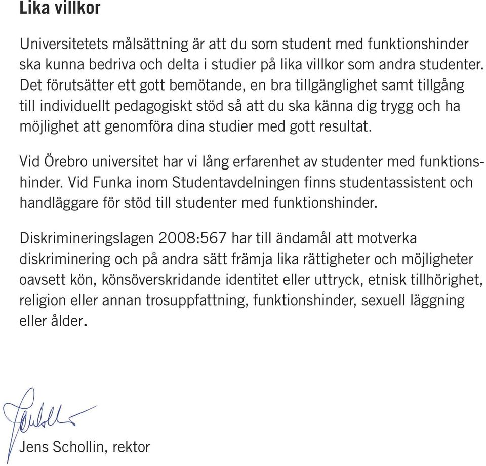 Vid Örebro universitet har vi lång erfarenhet av studenter med funktionshinder. Vid Funka inom Studentavdelningen finns student assistent och handläggare för stöd till studenter med funktionshinder.