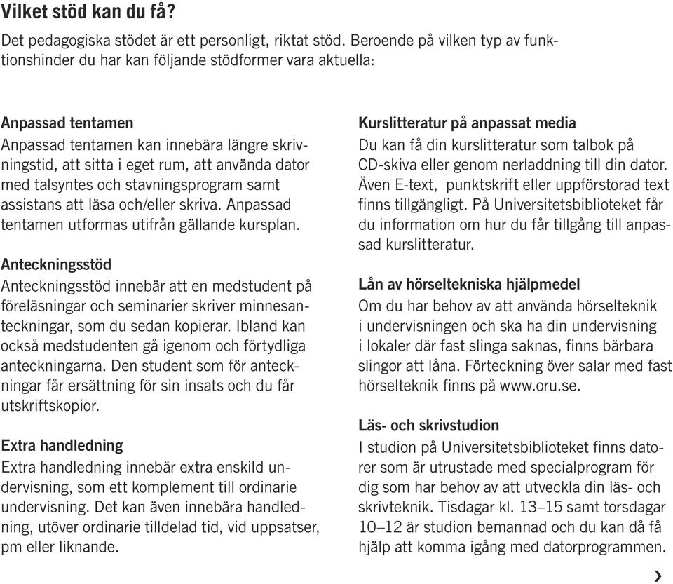 med talsyntes och stavningsprogram samt assistans att läsa och/eller skriva. Anpassad tentamen utformas utifrån gällande kursplan.