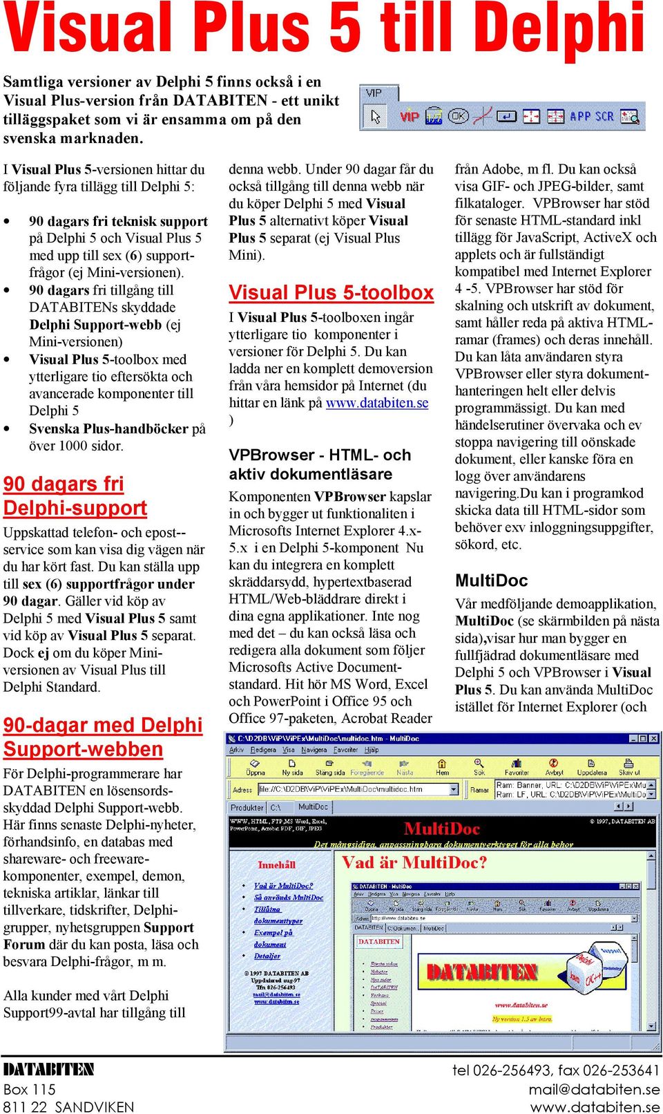 90 dagars fri tillgång till DATABITENs skyddade Delphi Support-webb (ej Mini-versionen) Visual Plus 5-toolbox med ytterligare tio eftersökta och avancerade komponenter till Svenska Plus-handböcker på
