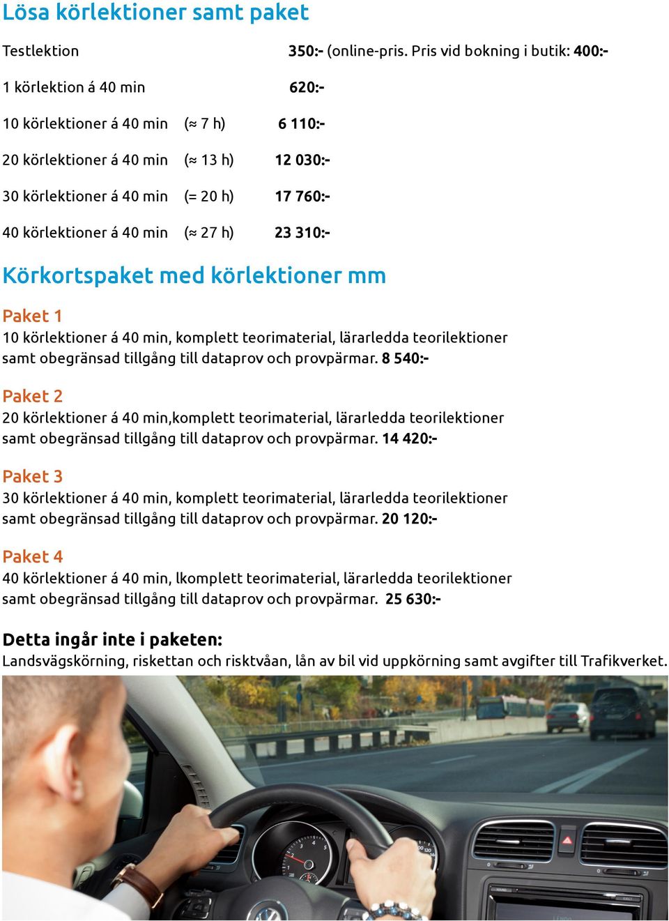 körlektioner á 40 min ( 27 h) 23 310:- Körkortspaket med körlektioner mm Paket 1 10 körlektioner á 40 min, komplett teorimaterial, lärarledda teorilektioner samt obegränsad tillgång till dataprov och