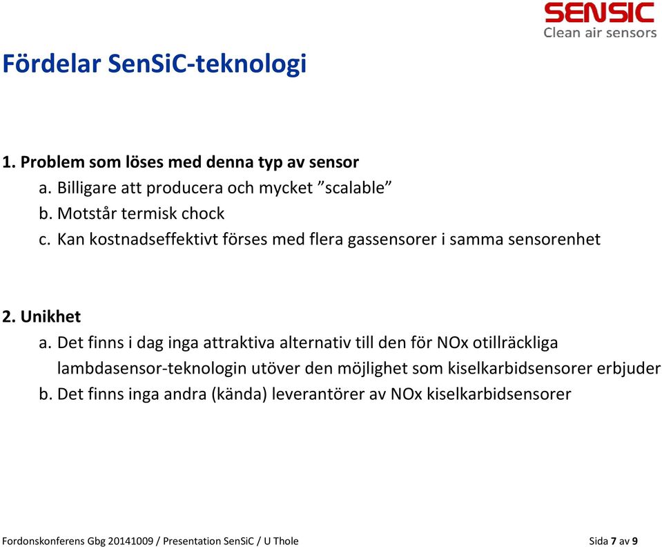 Det finns i dag inga attraktiva alternativ till den för NOx otillräckliga lambdasensor-teknologin utöver den möjlighet som