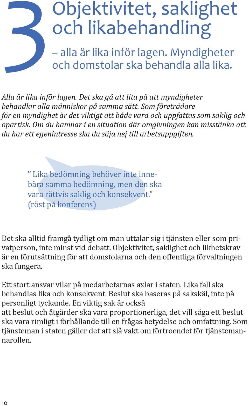 Om du hamnar i en situation där omgivningen kan misstänka att du har ett egenintresse ska du säja nej till arbetsuppgiften.