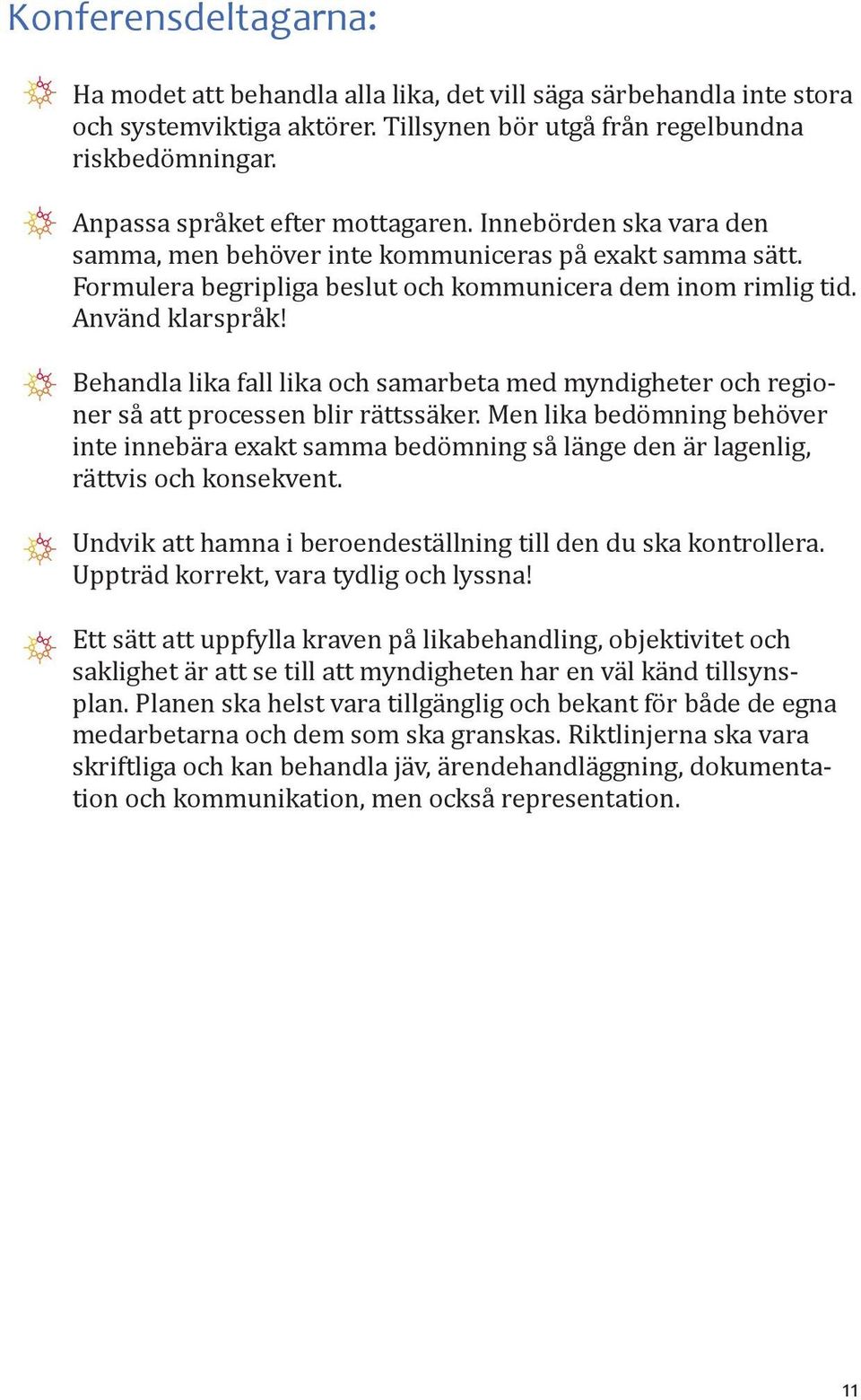 Behandla lika fall lika och samarbeta med myndigheter och regioner så att processen blir rättssäker.