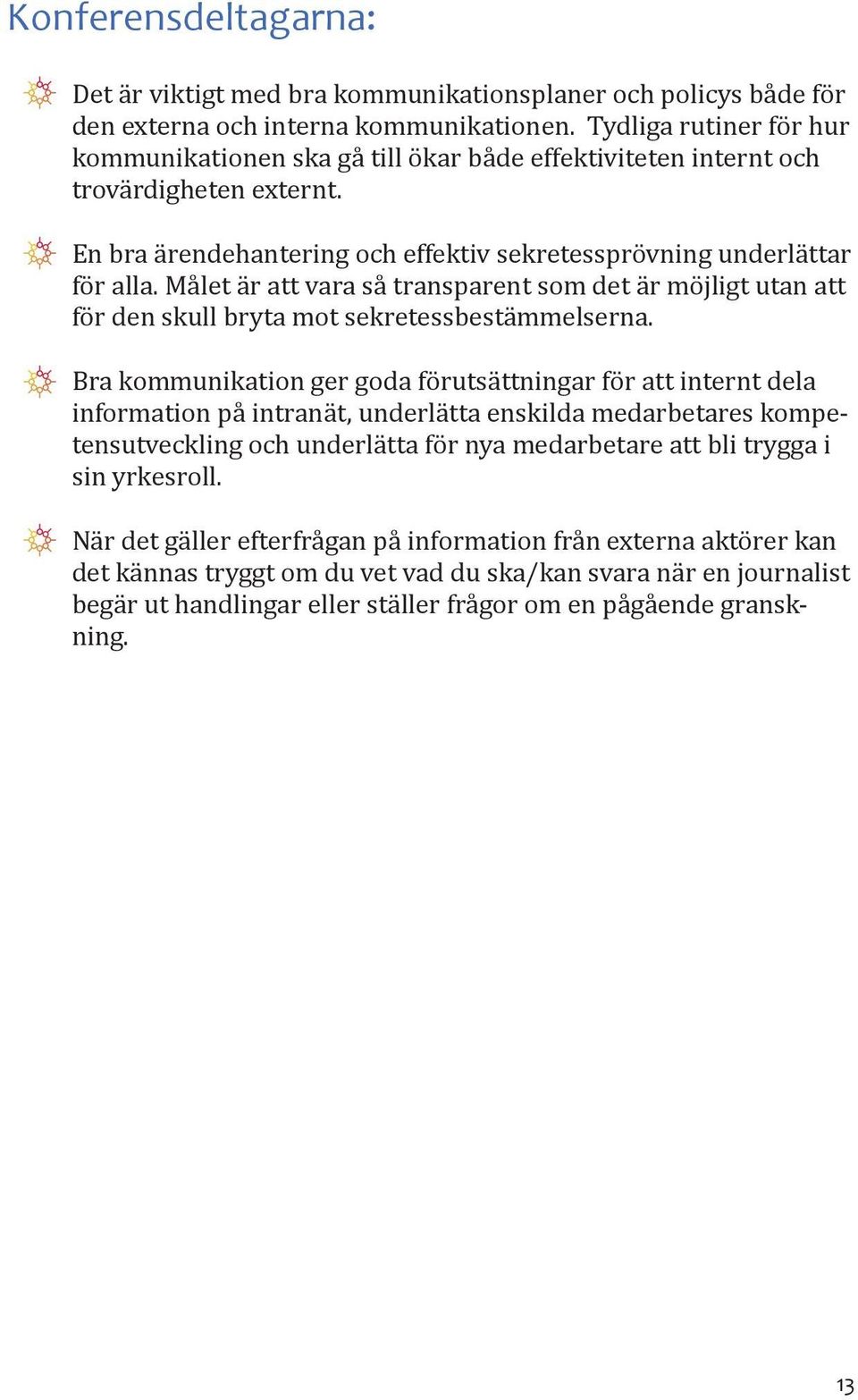 Målet är att vara så transparent som det är möjligt utan att för den skull bryta mot sekretessbestämmelserna.